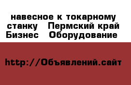 навесное к токарному станку - Пермский край Бизнес » Оборудование   